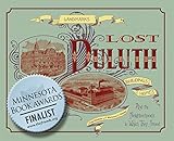 Lost Duluth: Landmarks, Industries, Buildings, Homes and the Neighborhoods in Which They Stood by