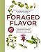 Foraged Flavor: Finding Fabulous Ingredients in Your Backyard or Farmer's Market, with 88 Recipes: A Cookbook by Tama Matsuoka Wong, Eddy Leroux