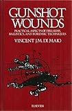 Gunshot Wounds : Practical Aspects of Firearms, Ballistics, Evidence and Forensic Techniques, Di Maio, Vincent J., 0444009280