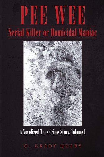 Pee Wee Serial Killer or Homicidal Maniac: A Novelized True Crime Story, Volume I