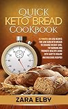 Quick Keto Bread Cookbook: 25 Minutes Or Less Recipes for Low Carb Keto Breads to Enhance Weight Los by Zara Elby