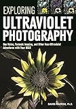 Exploring Ultraviolet Photography: Bee Vision, Forensic Imaging, and Other NearUltraviolet Adventure