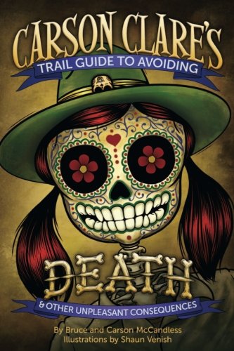 Carson Clare's Trail Guide to Avoiding Death: A Collection of Cautions Designed to Help You Live Life, Do Stuff, and Possibly Make it Through Middle School