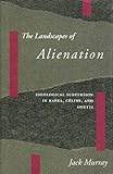 The Landscapes of Alienation : Ideological Subversion in Kafka, Céline, and Onetti, Murray, Jack, 0804718687