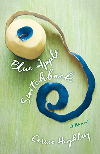 Blue Apple Switchback: A Memoir by Carrie Highley