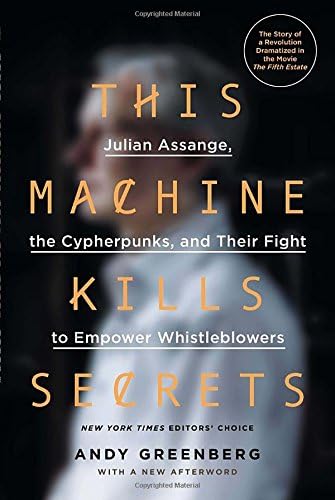 This Machine Kills Secrets: Julian Assange, the Cypherpunks, and Their Fight to Empower Whistleblowers