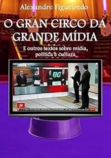 Livro O Gran Circo da Grande Mídia: E outros textos sobre mídia, política e cultura