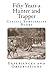 Fifty Years a Hunter and Trapper: Experiences and Observations (Classic Survivalist Books - Hunting and Trapping)
