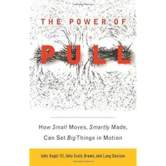 John Hagel III, John Seely Brown y Lang Davison – The Power of Pull: How Small Moves, Smartly Made, Can Set Big Things in Action
