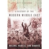 A History of the Modern Middle East: Rulers, Rebels, and Rogues