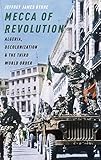 Jeffrey James Byrne, "Mecca of Revolution: Algeria, Decolonization, and the Third World Order" (Oxford UP, 2016)