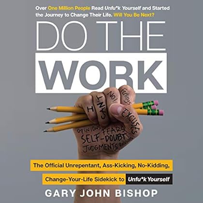 Do the Work: The Official Unrepentant, Ass-Kicking, No-Kidding, Change-Your-Life Sidekick to Unfu*k Yourself