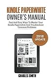 Kindle Paperwhite Owner's Manual: Fast And Easy Ways To Master Your Kindle Paperwhite And Troubleshoot Common Problems 2018 Update