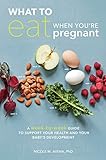 What to Eat When You're Pregnant: A Week-by-Week Guide to Support Your Health and Your Baby's Develo