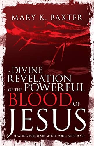 Divine Revelation of the Powerful Blood of Jesus: Healing for Your Spirit, Soul, and Body