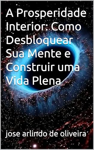 A Prosperidade Interior: Como Desbloquear Sua Mente e Construir uma ...