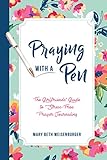 Praying With a Pen: The Girlfriends' Guide to Stress-Free Prayer Journaling by Mary Beth Weisenburger