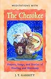Meditations with the Cherokee: Prayers, Songs, and Stories of Healing and Harmony by J. T. Garrett