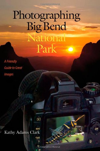 Photographing Big Bend National Park: A Friendly Guide to Great Images (W. L. Moody Jr. Natural History Series)