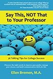 Say This, NOT That to Your Professor: 36 Talking Tips for College Success