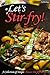 Let's Stir-fry!: A Collection of Simple Chinese Stir-fry Recipes by PJ Group Publishing