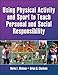 Using Physical Activity and Sport to Teach Personal and Social Responsibility