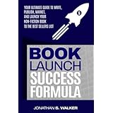 Book Launch Success Formula: Your Ultimate Guide to Write, Publish, Market, and Launch Your Non-Fiction Book to the Best Sellers List