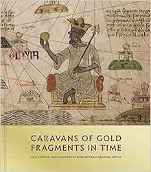 Caravans Of Gold Fragments In Time Art Culture And Exchange Across Medieval Saharan Africa Berzock Kathleen Bickford 9780691182681 Amazon Com Books