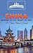 China: Where To Go, What To See - A China Travel Guide (China,Shanghai,Beijing,Xian,Peking,Guilin,Hong Kong Book 1)