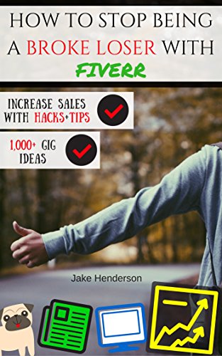 Fiverr: How To Stop Being A Broke Loser With Fiverr With Over 1000+ Ideas