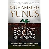 Building Social Business: The New Kind of Capitalism that Serves Humanity's Most Pressing Needs