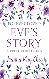 Forever Loved: Eve's Story: A Creative Retelling by Joanna May Chee