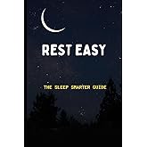 Rest Easy: The Sleep Smarter Guide: Essential Strategies to Unlock Deep Sleep and Wake Up Energized