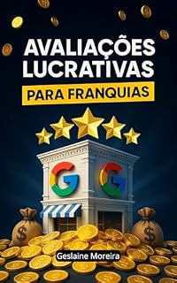 Livro Avaliações Lucrativas para Franquias: Estratégias para Dominar a Reputação Online e Atrair Mais Clientes