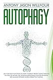 Autophagy: Use Your Body Functions To PurIfY Yourself! Prevent Aging Through The State Of Ketosis, U by Antony Jason Willfour
