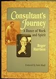 The Consultant's Journey : A Dance of Work and Spirit, Harrison, Roger, 0787900702