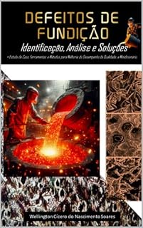 Livro Defeitos de Fundição: Identificação, Análise e Soluções: + Estudo de Caso, Ferramentas e Métodos para Melhoria do Desempenho da Qualidade, e Minidicionário.