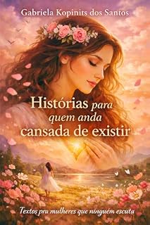 Livro Histórias para quem anda cansada de existir: Textos pra mulheres que ninguém escuta (Mulheres Cansadas de Existir)
