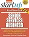 Start Your Own Senior Services Business: Adult Day-Care, Relocation Service, Home-Care, Transportation Service, Concierge, Travel Service (StartUp Series)
