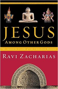 Jesus Among Other Gods: The Absolute Claims of the Christian Message, by Ravi Zacharias Jesus Among Other Gods: The Absolute Claims of the Christian Message, by Ravi Zacharias