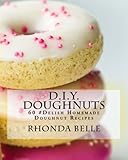 D.I.Y. Doughnuts: 60 #Delish Homemade Doughnut Recipes by Rhonda Belle