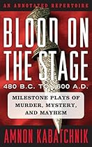Blood on the Stage; 480 B.C. to 1600 A.D.: Milestone Plays of Murder; Mystery; and Mayhem