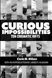 Carla M. Wilson, "Curious Impossibilities: Ten Cinematic Riffs" (Black Scat Books, 2017)