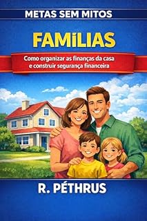 Livro Metas sem Mitos: Famílias: Como organizar as finanças da casa e construir segurança financeira