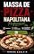 Livro Massa de Pizza Napolitana Profissional: Farinha 00 e Longa Fermentação com Mais de 20 Receitas Gourmet para Fazer em Casa ou Vender