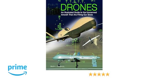 Drones An Illustrated Guide To The Unmanned Aircraft That Are - drones an illustrated guide to the unmanned aircraft that are filling our skies martin j dougherty 9781782742555 amazon com books