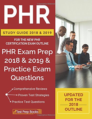 PHR Study Guide 2018 & 2019 for the NEW PHR Certification Exam Outline: PHR Exam Prep 2018 & 2019 & Practice Exam Questions