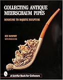 Collecting Antique Meerschaum Pipes: Miniature to Majestic Sculpture (Schiffer Book for Collectors) by 