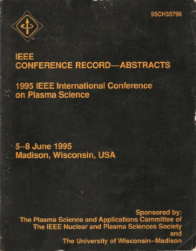 IEEE Conference Record: Abstracts, 1995 IEEE International Conference on Plasma Science, 5-8 June 1995, Madison, Wisconsin, USA (Ieee International ... Science//Ieee Conference Record-Abstracts)