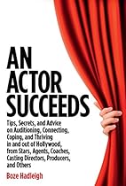An Actor Succeeds: Tips; Secrets  Advice on Auditioning; Connection; Coping  Thriving In  Out of Hollywood